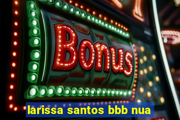 larissa santos bbb nua