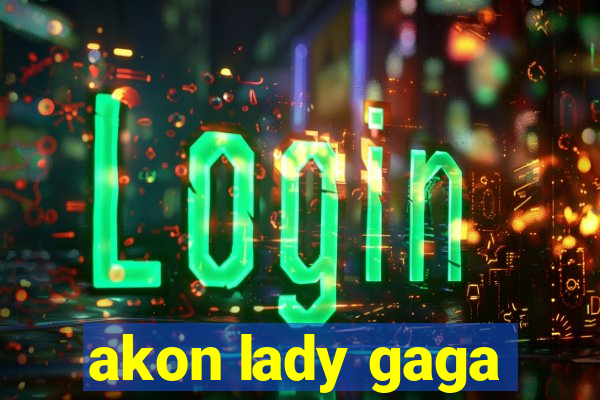 akon lady gaga