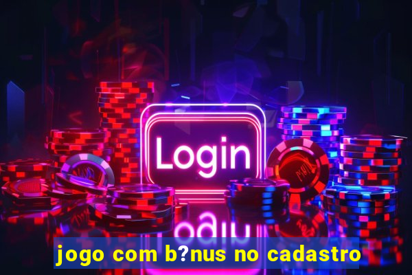 jogo com b?nus no cadastro