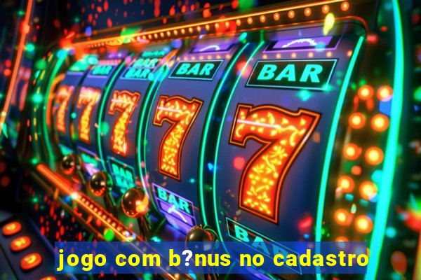 jogo com b?nus no cadastro