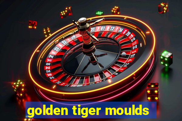 golden tiger moulds