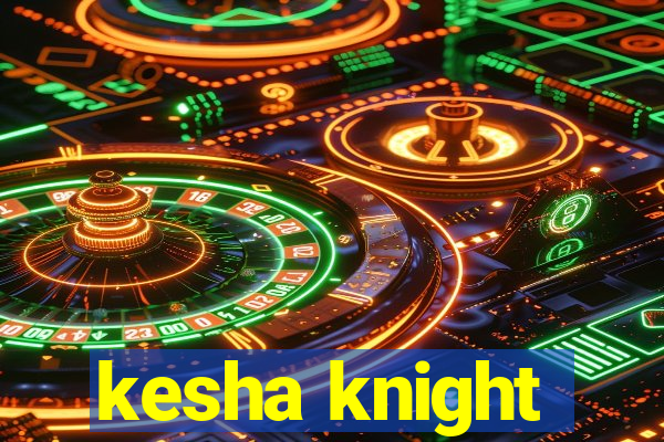 kesha knight