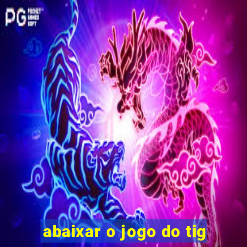 abaixar o jogo do tig