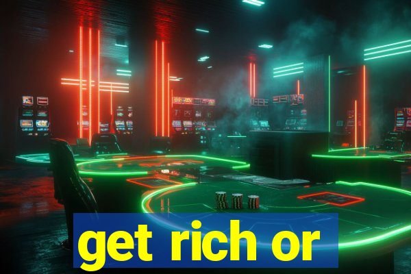 get rich or