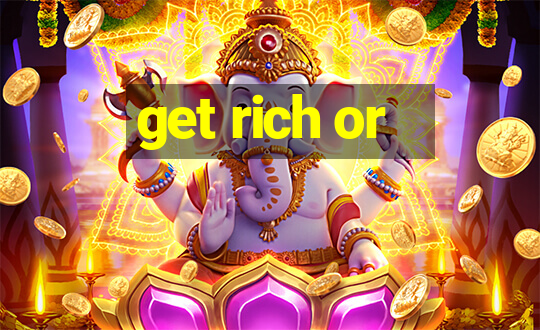 get rich or