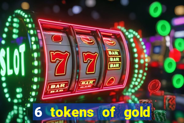 6 tokens of gold casino slot