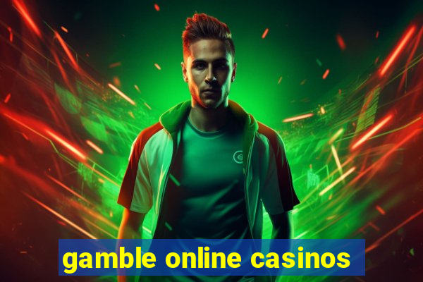 gamble online casinos