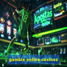 gamble online casinos