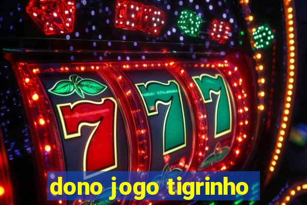 dono jogo tigrinho