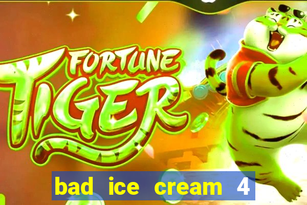 bad ice cream 4 click jogos