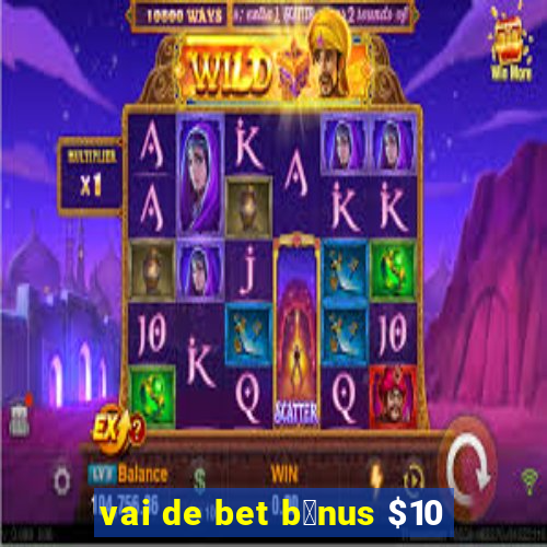 vai de bet b么nus $10