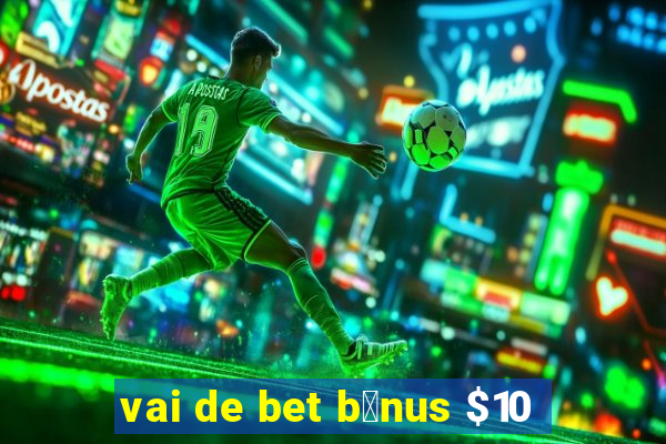 vai de bet b么nus $10