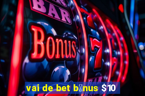 vai de bet b么nus $10