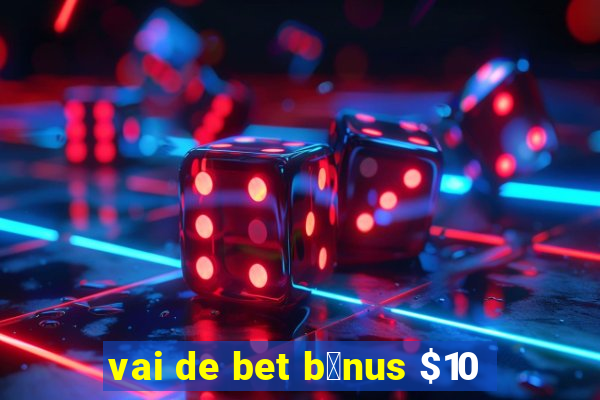 vai de bet b么nus $10