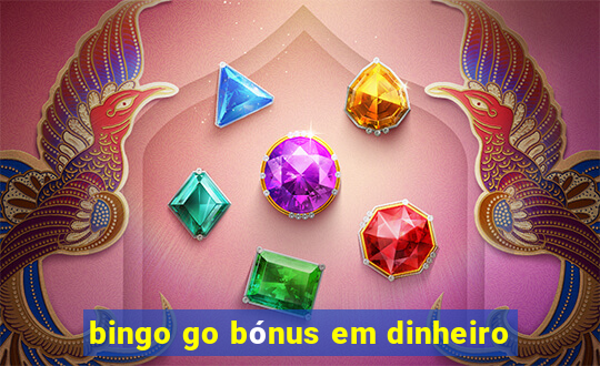 bingo go bónus em dinheiro