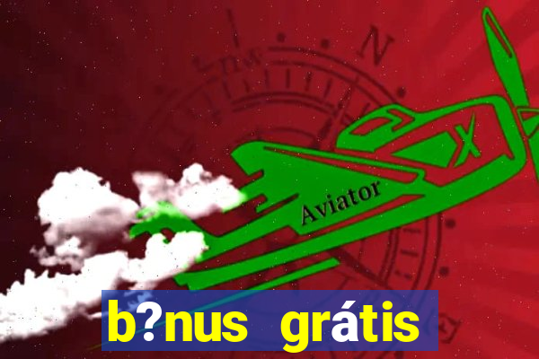 b?nus grátis fortune tiger