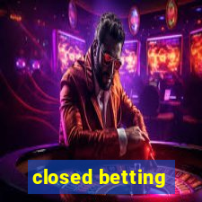 closed betting