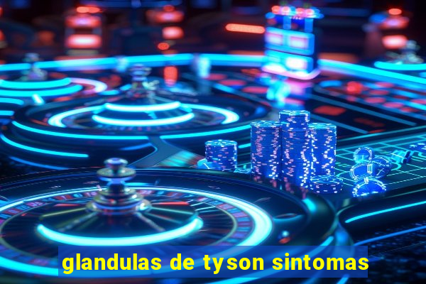 glandulas de tyson sintomas