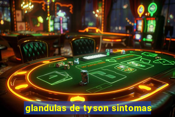 glandulas de tyson sintomas