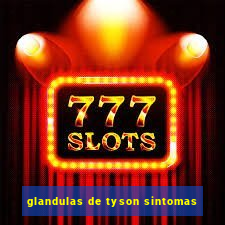 glandulas de tyson sintomas