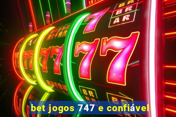 bet jogos 747 e confiável