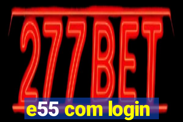 e55 com login