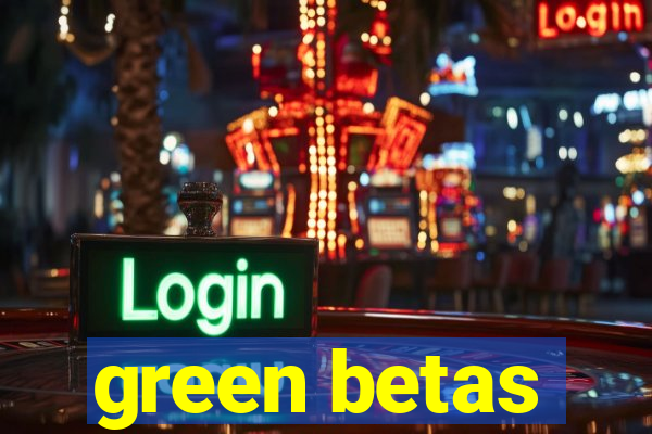 green betas