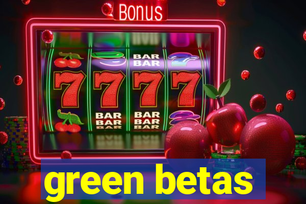 green betas