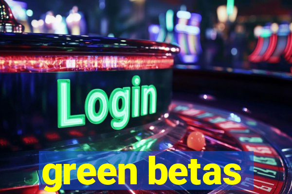 green betas