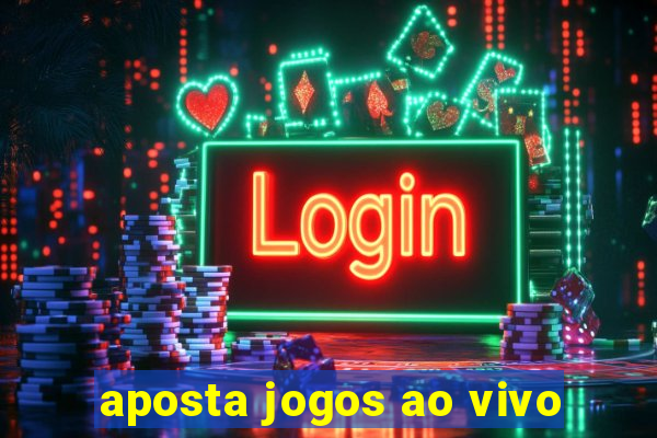 aposta jogos ao vivo