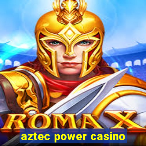 aztec power casino