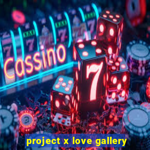 project x love gallery