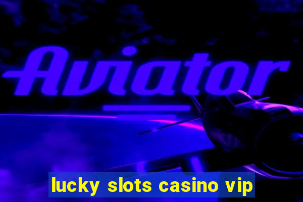 lucky slots casino vip