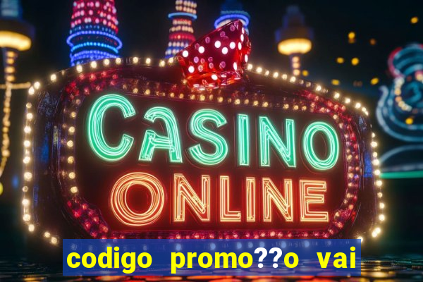 codigo promo??o vai de bet