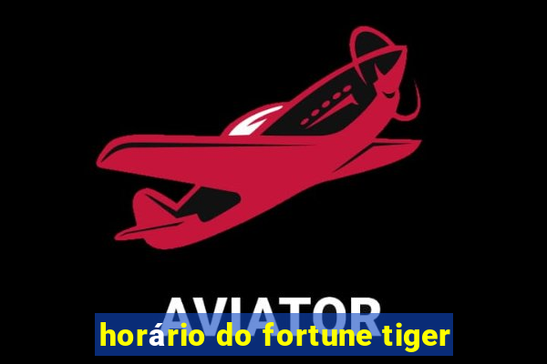 horário do fortune tiger