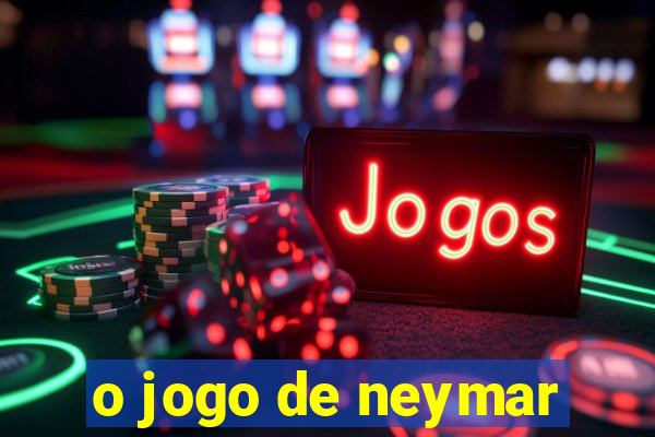 o jogo de neymar