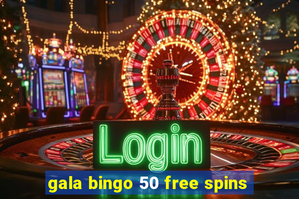 gala bingo 50 free spins