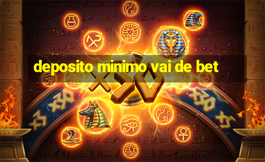 deposito minimo vai de bet