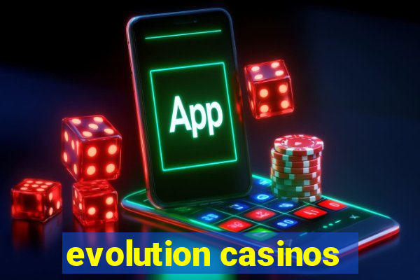 evolution casinos