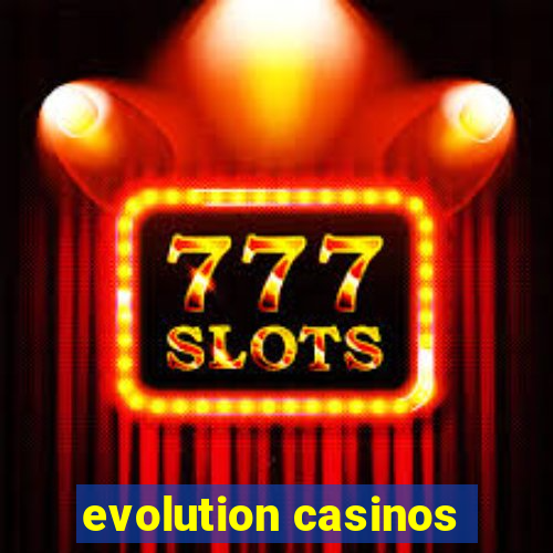 evolution casinos