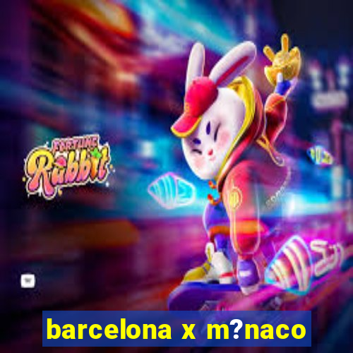 barcelona x m?naco