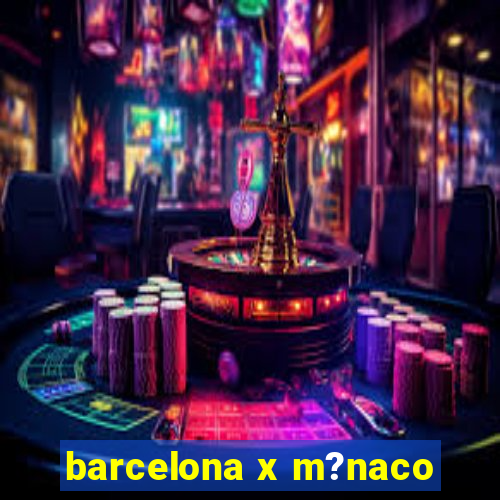 barcelona x m?naco