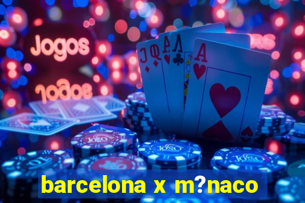 barcelona x m?naco