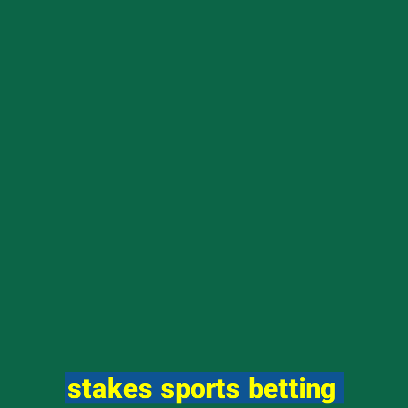 stakes sports betting