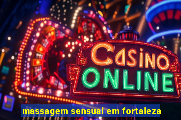 massagem sensual em fortaleza