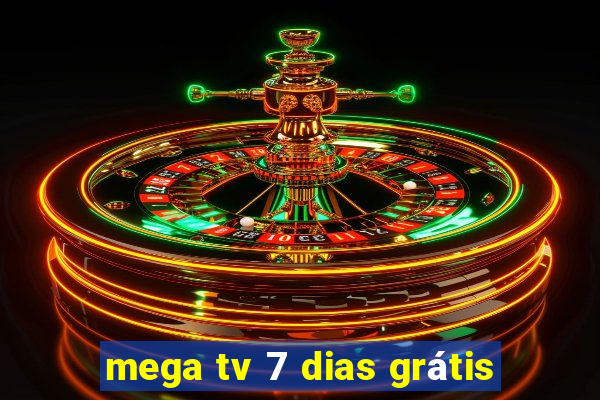 mega tv 7 dias grátis