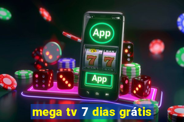 mega tv 7 dias grátis