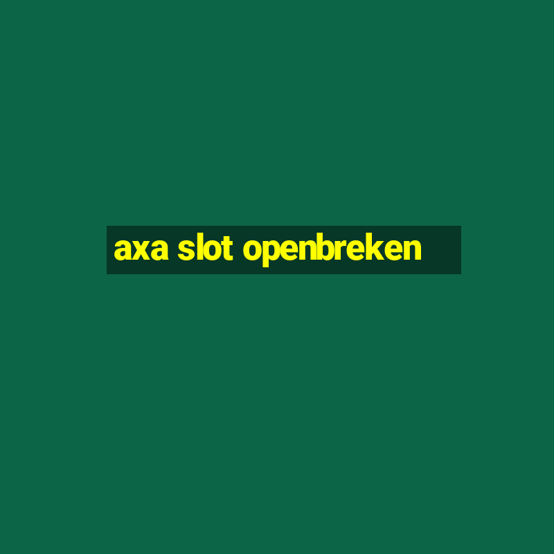 axa slot openbreken