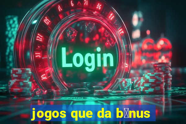 jogos que da b么nus