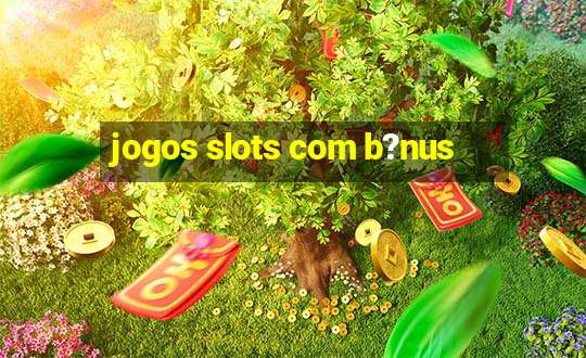 jogos slots com b?nus